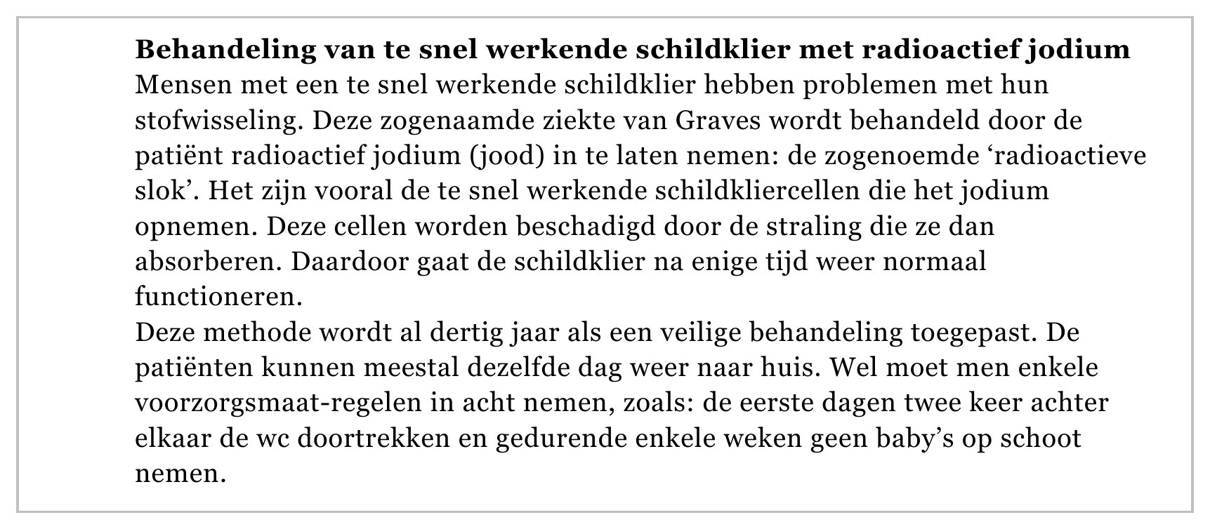 Behandeling van te snel werkende schildklier met radioactief jodium Mensen met een te snel werkende schildklier hebben problemen met hun stofwisseling. Deze zogenaamde ziekte van Graves wordt behandeld door de…