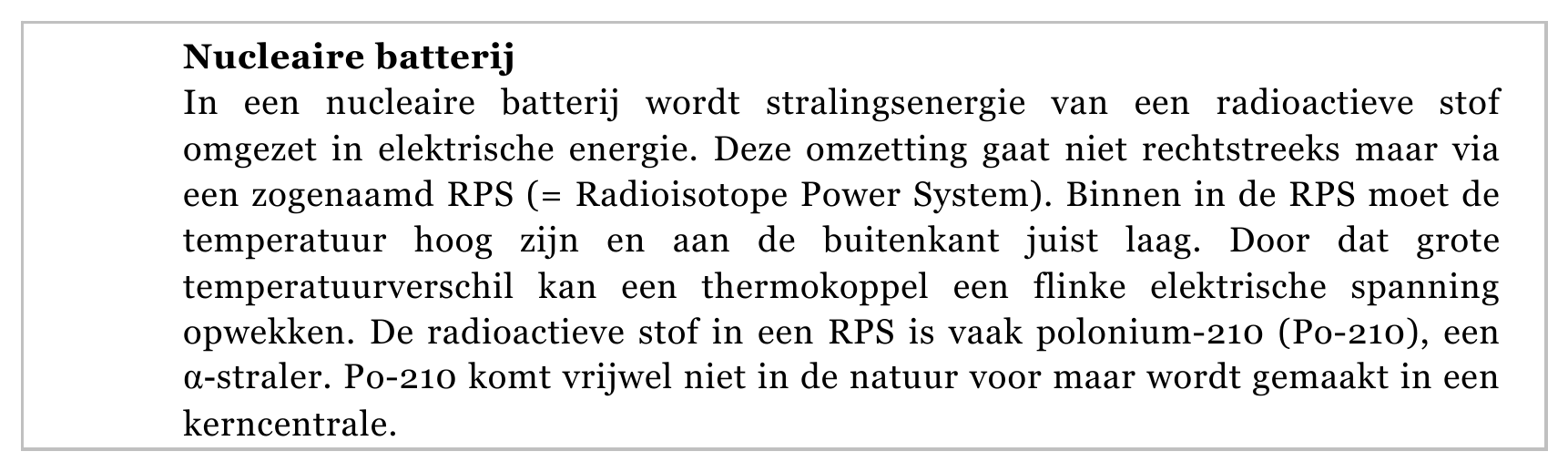Nucleaire batterij In een nucleaire batterij wordt stralingsenergie van een radioactieve stof omgezet in elektrische energie. Deze omzetting gaat niet rechtstreeks maar via een zogenaamd RPS (= Radioisotope Power…