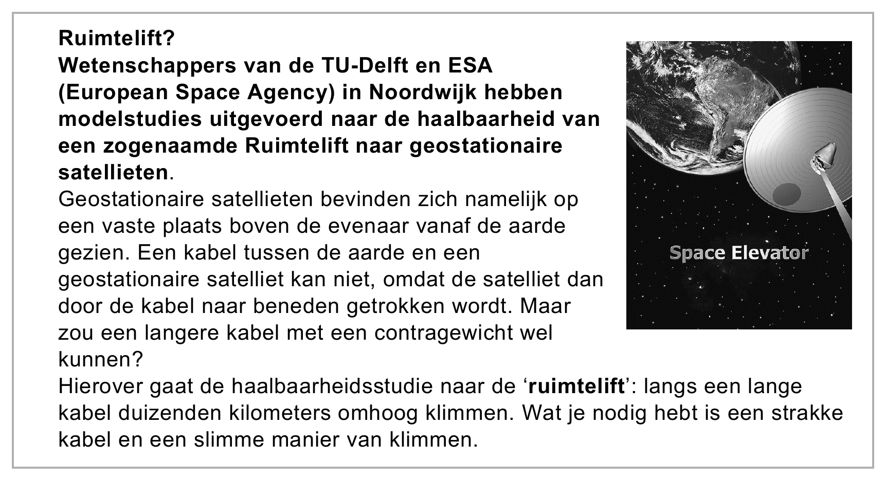 Ruimtelift? Wetenschappers van de TU-Delft en ESA (European Space Agency) in Noordwijk hebben modelstudies uitgevoerd naar de haalbaarheid van een zogenaamde Ruimtelift naar geostationaire satellieten. Geostationaire…