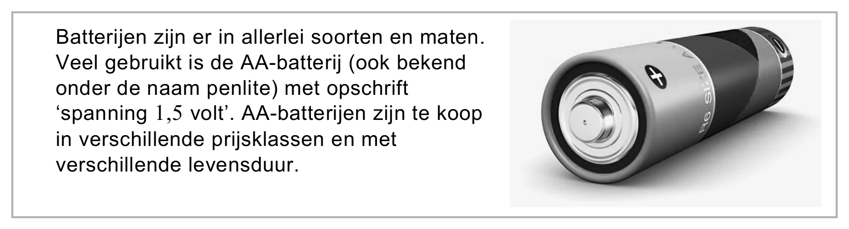 Batterijen zijn er in allerlei soorten en maten. Veel gebruikt is de AA-batterij (ook bekend onder de naam penlite) met opschrift ‘spanning 1,5 volt’. AA-batterijen zijn te koop in verschillende prijsklassen en met…